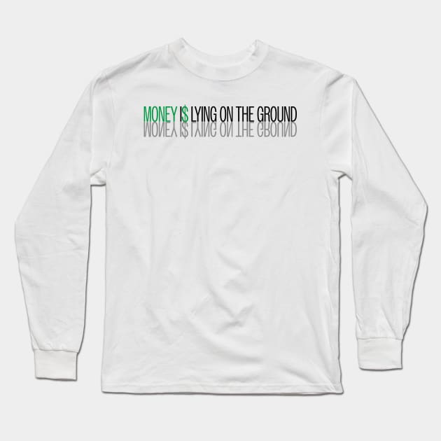 Money is Lying on the Ground Long Sleeve T-Shirt by AwesomeHomie